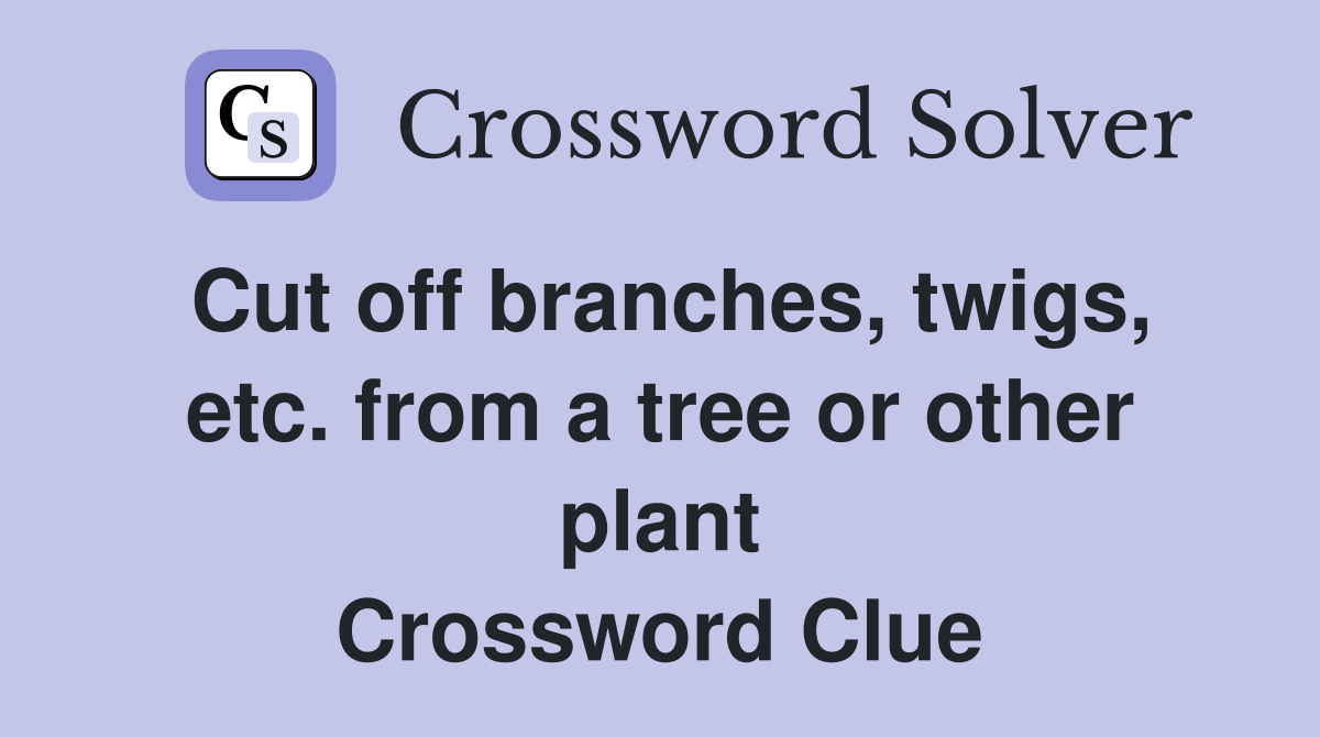 Cut off branches twigs etc from a tree or other plant Crossword